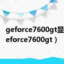 geforce7600gt显卡(geforce7600gt)