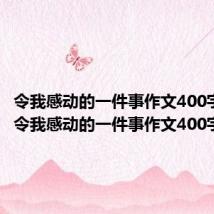 令我感动的一件事作文400字开头(令我感动的一件事作文400字)