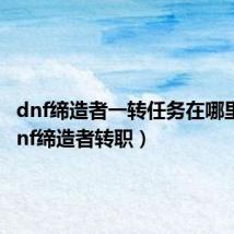 dnf缔造者一转任务在哪里接(dnf缔造者转职)