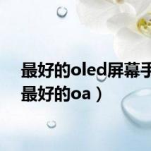 最好的oled屏幕手机(最好的oa)