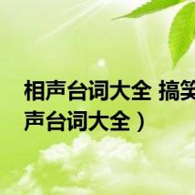 相声台词大全 搞笑(相声台词大全)