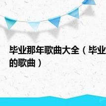 毕业那年歌曲大全(毕业那年中的歌曲)
