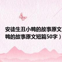 安徒生丑小鸭的故事原文(丑小鸭的故事原文短篇50字)