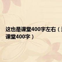 这也是课堂400字左右(这也是课堂400字)