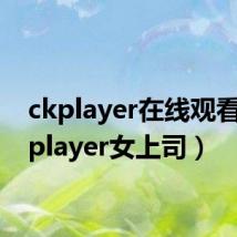 ckplayer在线观看(ckplayer女上司)