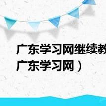 广东学习网继续教育（广东学习网）