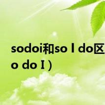 sodoi和so l do区别(so do I)