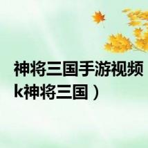神将三国手游视频(7k7k神将三国)
