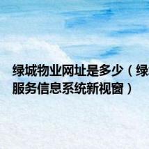 绿城物业网址是多少(绿城物业服务信息系统新视窗)