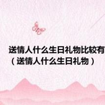 送情人什么生日礼物比较有意义呢(送情人什么生日礼物)