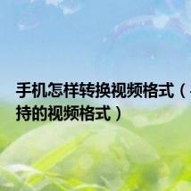 手机怎样转换视频格式(手机支持的视频格式)