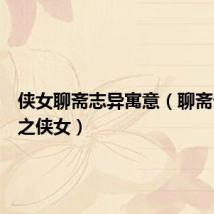 侠女聊斋志异寓意(聊斋奇女子之侠女)