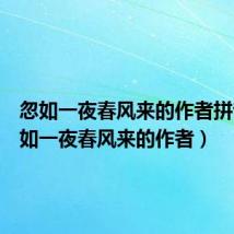 忽如一夜春风来的作者拼音(忽如一夜春风来的作者)