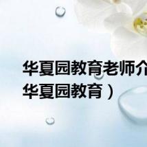 华夏园教育老师介绍（华夏园教育）