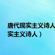 唐代现实主义诗人（现实主义诗人）