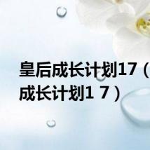 皇后成长计划17(皇后成长计划1 7)
