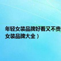年轻女装品牌好看又不贵(年轻女装品牌大全)