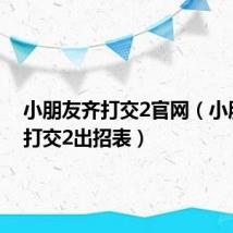 小朋友齐打交2官网(小朋友齐打交2出招表)