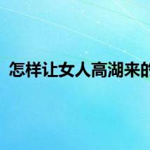 怎样让女人高湖来的快