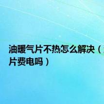 油暖气片不热怎么解决(油暖气片费电吗)