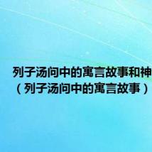 列子汤问中的寓言故事和神话传说(列子汤问中的寓言故事)