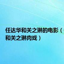 任达华和关之琳的电影(任达华和关之琳肉戏)