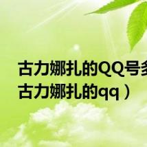 古力娜扎的QQ号多少(古力娜扎的qq)