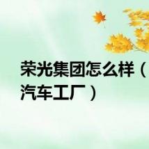 荣光集团怎么样（荣光汽车工厂）