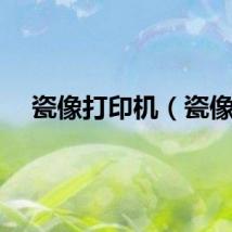 瓷像打印机（瓷像）
