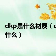 dkp是什么材质(dkp是什么)