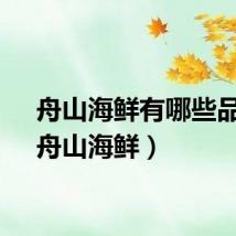 舟山海鲜有哪些品种（舟山海鲜）