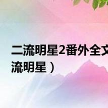二流明星2番外全文（二流明星）