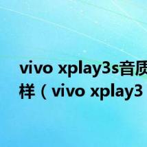 vivo xplay3s音质怎么样(vivo xplay3)