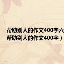 帮助别人的作文400字六年级(帮助别人的作文400字)