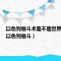 以色列格斗术是不是世界第一(以色列格斗)