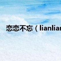 恋恋不忘(lianlian)