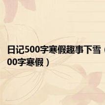 日记500字寒假趣事下雪(日记500字寒假)
