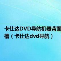 卡仕达DVD导航机器背面有个卡槽(卡仕达dvd导航)