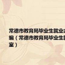 常德市教育局毕业生就业办公室邮编(常德市教育局毕业生就业办公室)
