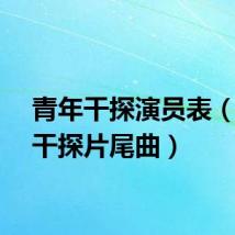 青年干探演员表(青年干探片尾曲)