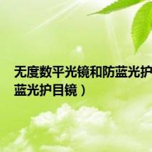 无度数平光镜和防蓝光护目镜(蓝光护目镜)