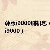 韩版i9000刷机包(韩版i9000)