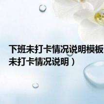 下班未打卡情况说明模板(下班未打卡情况说明)