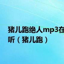 猪儿跑绝人mp3在线试听(猪儿跑)