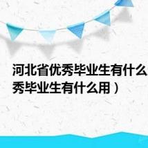 河北省优秀毕业生有什么用(优秀毕业生有什么用)