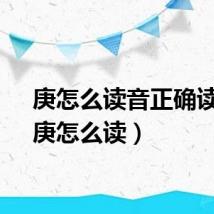 庚怎么读音正确读法（庚怎么读）