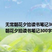 无常朝花夕拾读书笔记300字(朝花夕拾读书笔记300字)