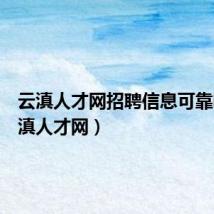云滇人才网招聘信息可靠吗(云滇人才网)