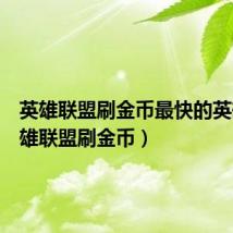 英雄联盟刷金币最快的英雄(英雄联盟刷金币)