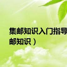 集邮知识入门指导（集邮知识）